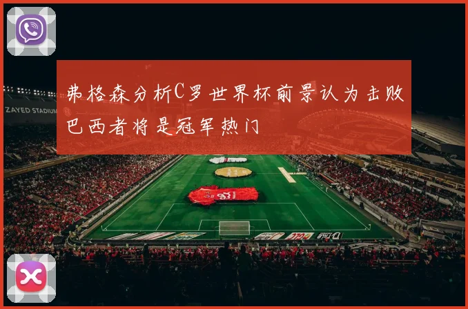 弗格森分析C罗世界杯前景认为击败巴西者将是冠军热门