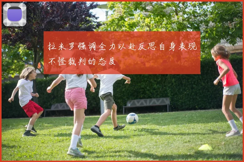 拉米罗强调全力以赴反思自身表现不怪裁判的态度