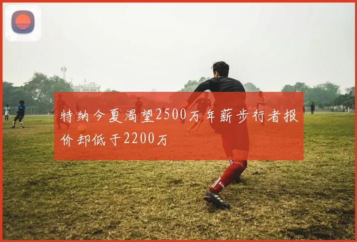 特纳今夏渴望2500万年薪步行者报价却低于2200万
