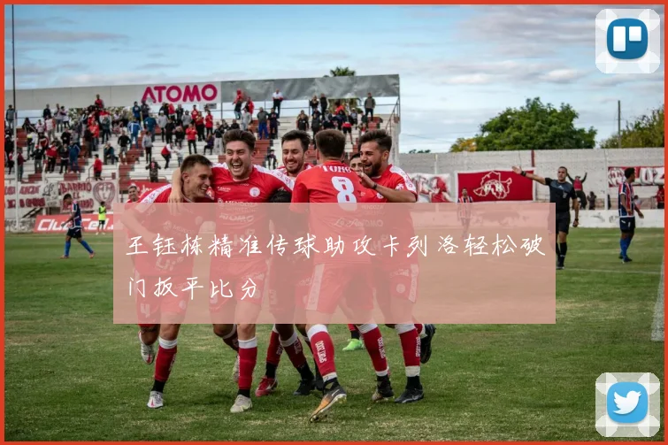 王钰栋精准传球助攻卡列洛轻松破门扳平比分